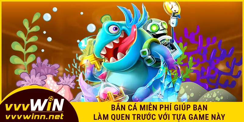 Bắn cá không trả phí giúp bạn làm quen trước với tựa game này