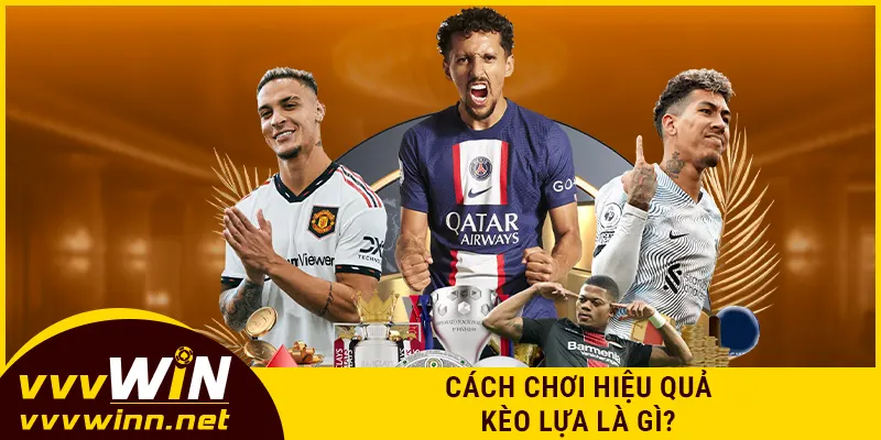 Cách chơi hiệu quả kèo lựa là gì?