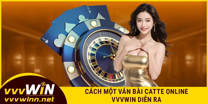 Cách một ván bài catte online VVVWIN diễn ra