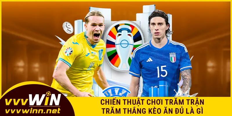 Chiến thuật chơi trăm trận trăm thắng kèo ăn đủ là gì