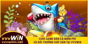 choi-game-ban-ca-mien-phi-va-doi-thuong-hap-dan-tai-vvvwin