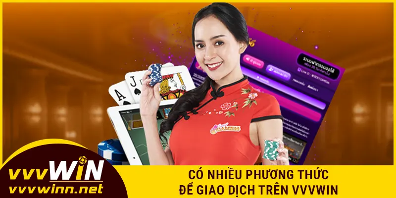 Có nhiều phương thức để giao dịch trên VVVWIN