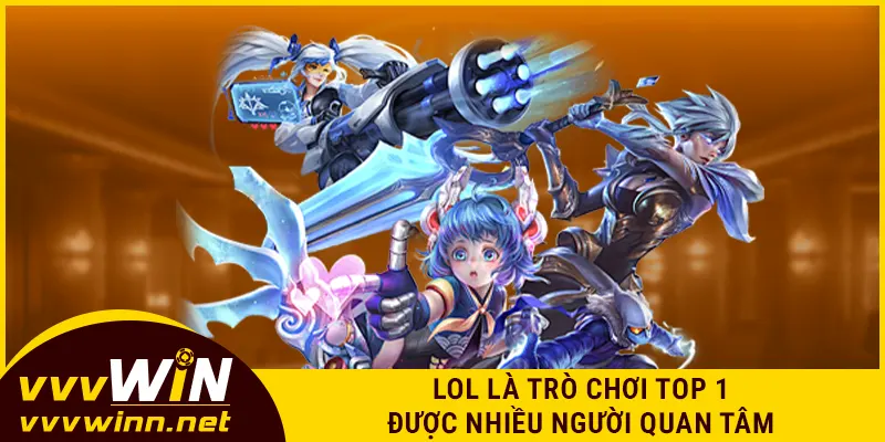 LOL là trò chơi top 1 được nhiều người quan tâm