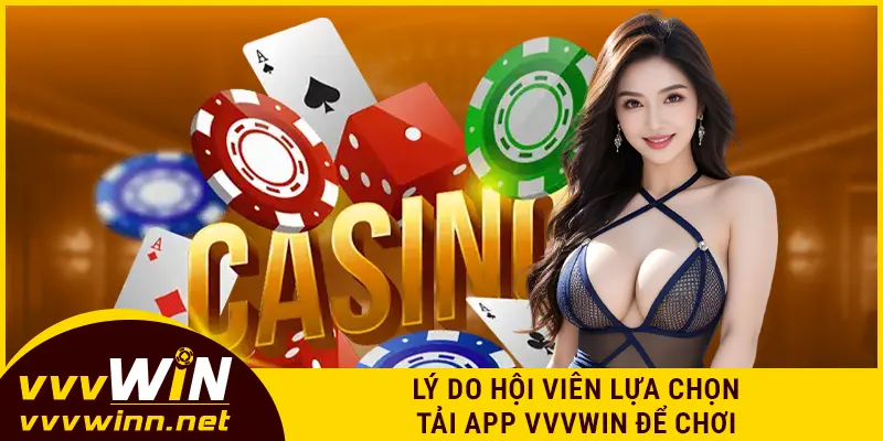 Lý do hội viên lựa chọn tải app VVVWIN để chơi