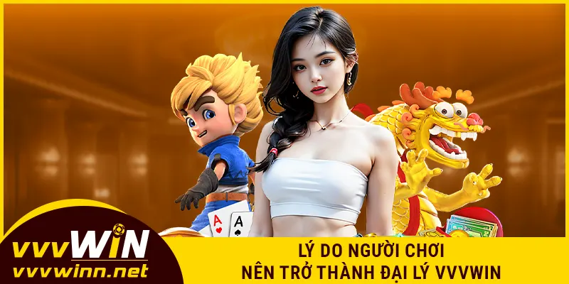 Lý do người chơi nên trở thành đại lý VVVWIN
