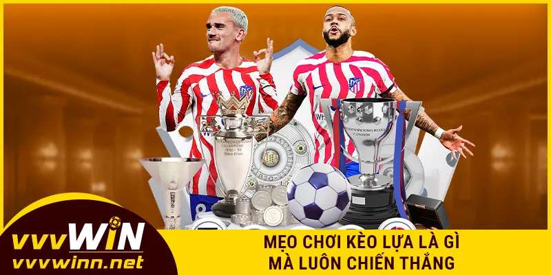 Mẹo chơi kèo lựa là gì mà luôn chiến thắng