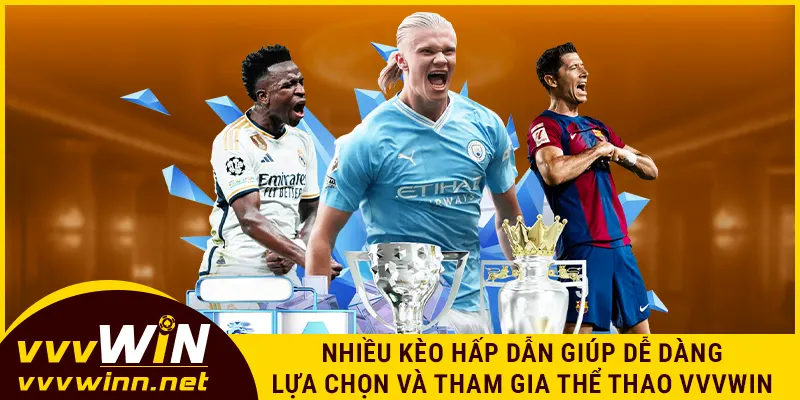 Nhiều kèo hấp dẫn giúp dễ dàng lựa chọn và tham gia thể thao VVVWIN