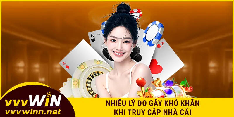 Nhiều lý do gây khó khăn khi truy cập nhà cái