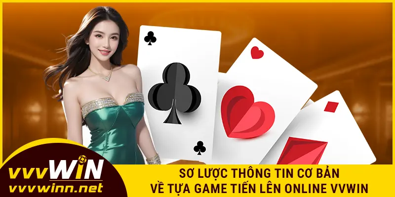 Sơ lược thông tin cơ bản về tựa game tiến lên online VVWIN