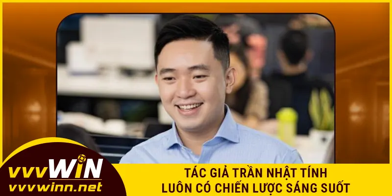 Tác giả Trần Nhật Tính luôn có chiến lược sáng suốt