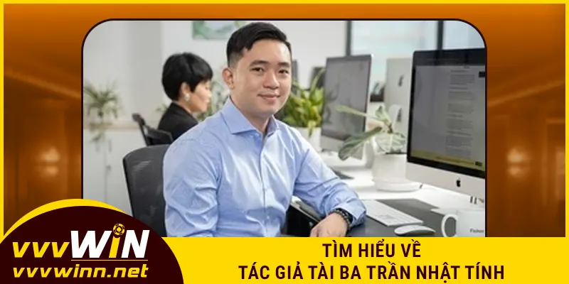 Tìm hiểu về tác giả tài ba Trần Nhật Tính