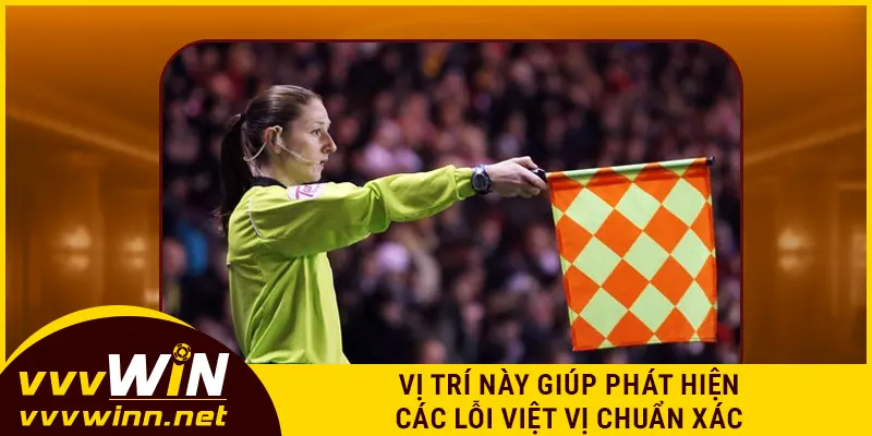 Vị trí này giúp phát hiện các lỗi việt vị chuẩn xác