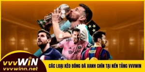 Các Loại Kèo Bóng Đá Xanh Chín Tại Nền Tảng VVVWIN