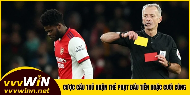 Cược cầu thủ nhận thẻ phạt đầu tiên hoặc cuối cùng Cược cầu thủ nhận thẻ phạt đầu tiên hoặc cuối cùng