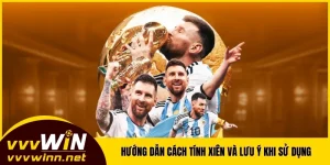 Hướng Dẫn Cách Tính Xiên Và Lưu Ý Khi Sử Dụng Tại VVVWIN