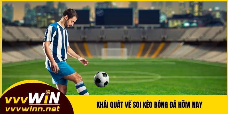 Khái quát về soi kèo bóng đá hôm nay Khái quát về soi kèo bóng đá hôm nay
