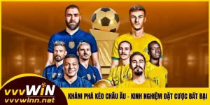 Khám Phá Kèo Châu Âu VVVWIN - Kinh Nghiệm Đặt Cược Bất Bại