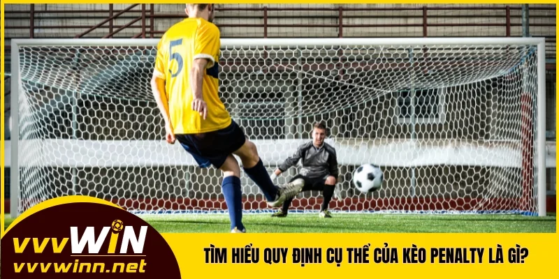 Tìm hiểu quy định cụ thể của kèo penalty là gì? Tìm hiểu quy định cụ thể của kèo penalty là gì?