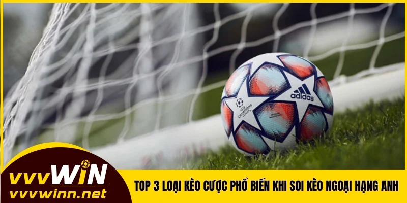 TOP 3 loại kèo cược phổ biến khi soi kèo Ngoại hạng Anh TOP 3 loại kèo cược phổ biến khi soi kèo Ngoại hạng Anh