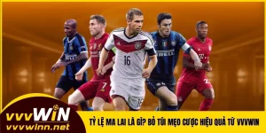 Tỷ Lệ Ma Lai Là Gì? Bỏ Túi Mẹo Cược Hiệu Quả Từ VVVWIN