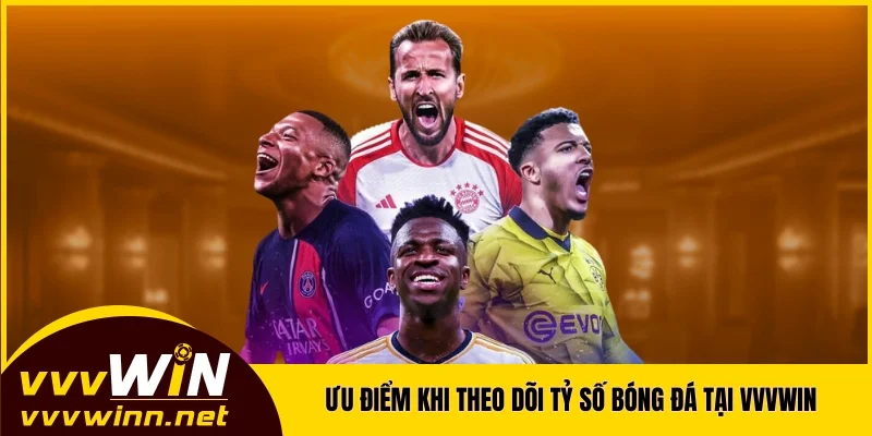 Ưu điểm khi theo dõi tỷ số bóng đá tại nền tảng VVVWIN Ưu điểm khi theo dõi tỷ số bóng đá tại nền tảng VVVWIN
